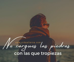 No cargues las piedras con las que tropiezas